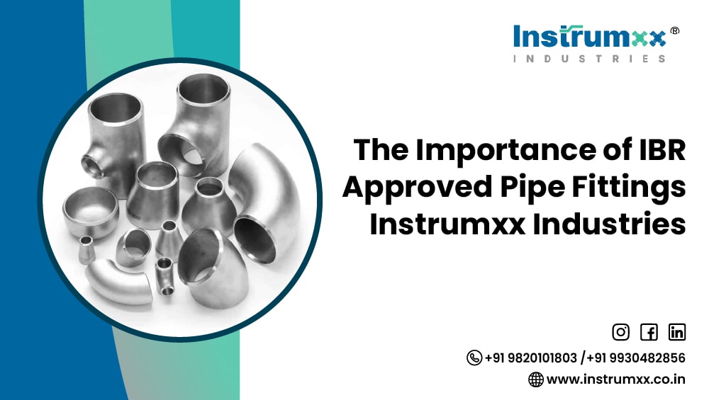 The Importance of IBR Validated Pipe Fittings–Instrumxx Industries
